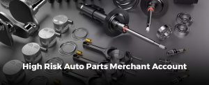 High Risk Auto Parts Merchant Account
