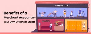 Benefits of a Merchant Account for Your Gym Or Fitness Studio