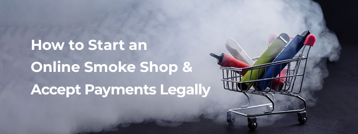 How to Start an Online Smoke Shop and Accept Payments Legally