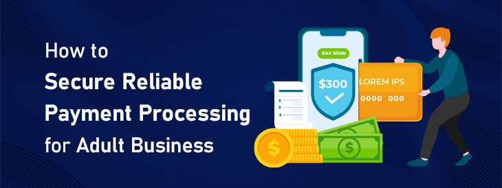 How to Secure Reliable Payment Processing for Adult Business