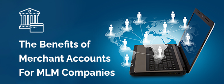 THE BENEFITS OF MERCHANT ACCOUNTS FOR MLM COMPANIES