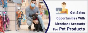 Get Sales Opportunities With Merchant Accounts For Pet Products