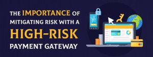 The Importance of Mitigating Risk with a High-Risk Payment Gateway