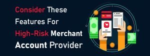 Consider These Features For High-Risk Merchant Account Provider