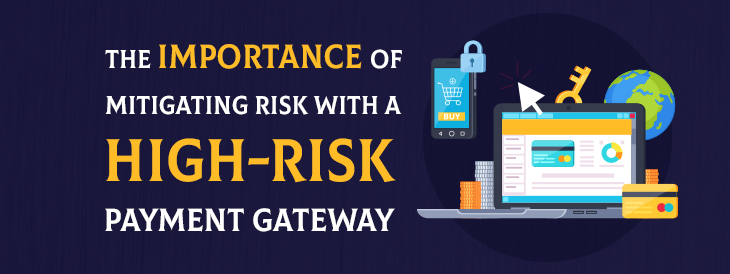 The Importance of Mitigating Risk with a High-Risk Payment Gateway
