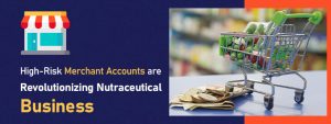 High-Risk Merchant Accounts are Revolutionizing Nutraceutical Business