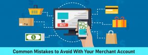 Common Mistakes to Avoid With Your Merchant Account