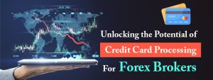 Unlocking the Potential of Credit Card Processing for Forex Brokers 01