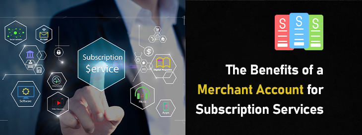 The Benefits of a Merchant Account for Subscription Services