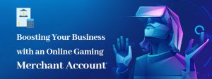 Boosting Your Business with an Online Gaming Merchant Account