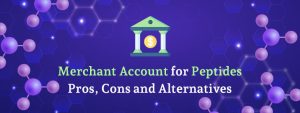 Merchant Account for Peptides- Pros, Cons and Alternatives