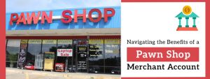 Navigating the Benefits of a Pawn Shop Merchant Account-min