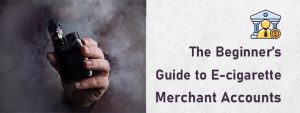 The Beginners Guide to E-cigarette Merchant Accounts-min