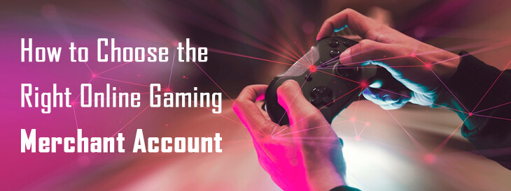 How to Choose the Right Online Gaming Merchant Account