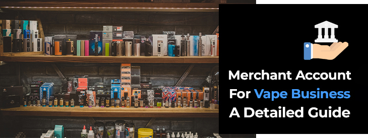 Merchant Account for Vape Business- A Detailed Guide 01