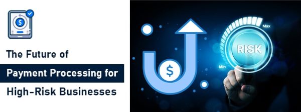 The Future of Payment Processing for High-Risk Businesses