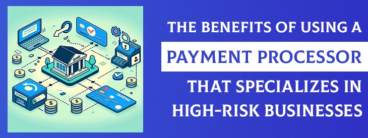 The Benefits of Using a Payment Processor That Specializes in High-Risk Businesses-min