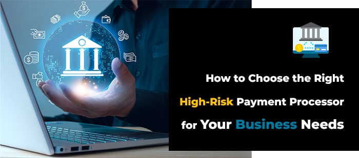 How to Choose the Right High-Risk Payment Processor for Your Business Needs-min